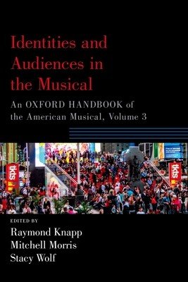 Identities and Audiences in the Musical: An Oxford Handbook of the American Musical, Volume 3 (Knapp Raymond)(Paperback)