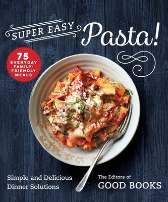 Super Easy Pasta!: Simple and Delicious Dinner Solutions (Good Books)(Paperback)