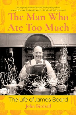 The Man Who Ate Too Much: The Life of James Beard (Birdsall John)(Paperback)