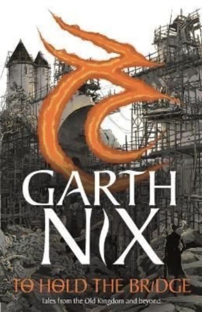 To Hold The Bridge - Tales from the Old Kingdom and Beyond (Nix Garth)(Paperback / softback)