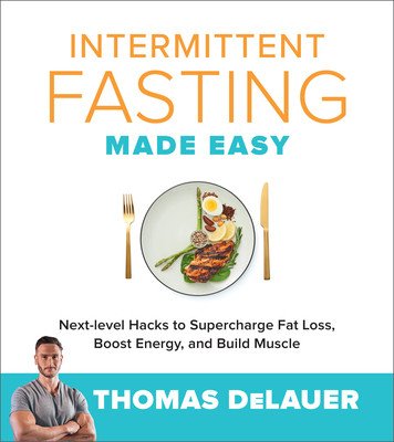 Intermittent Fasting Made Easy: Next-Level Hacks to Supercharge Fat Loss, Boost Energy, and Build Muscle (Delauer Thomas)(Paperback)