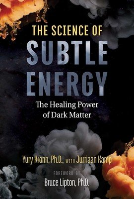 The Science of Subtle Energy: The Healing Power of Dark Matter (Kronn Yury)(Paperback)