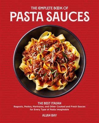 The Complete Book of Pasta Sauces: The Best Italian Pestos, Marinaras, Rags, and Other Cooked and Fresh Sauces for Every Type of Pasta Imaginable (Bay Allan)(Paperback)