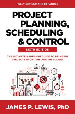 Project Planning, Scheduling, and Control, Sixth Edition: The Ultimate Hands-On Guide to Bringing Projects in on Time and on Budget (Lewis James)(Pevná vazba)