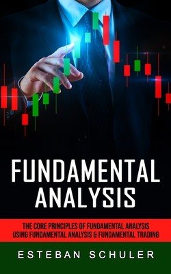 Fundamental Analysis: The Core Principles of Fundamental Analysis (Using Fundamental Analysis & Fundamental Trading Techniques) (Schuler Esteban)(Paperback)