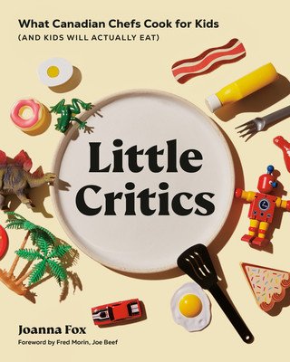 Little Critics: What Canadian Chefs Cook for Kids (and Kids Will Actually Eat) (Fox Joanna)(Pevná vazba)