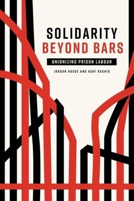 Solidarity Beyond Bars: Unionizing Prison Labour(Paperback)