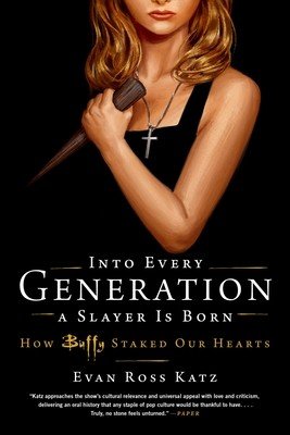Into Every Generation a Slayer Is Born: How Buffy Staked Our Hearts (Ross Katz Evan)(Paperback)