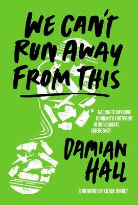 We Can't Run Away from This: Racing to Improve Running's Footprint in Our Climate Emergency (Damian Hall)(Paperback)