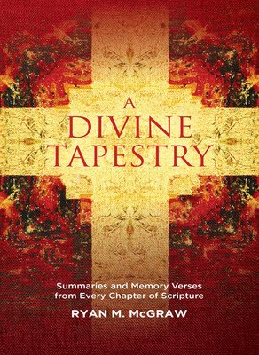 A Divine Tapestry: Summaries and Memory Verses from Every Chapter of Scripture (McGraw Ryan M.)(Paperback)