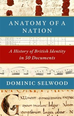 Anatomy of a Nation: A History of British Identity in 50 Documents (Selwood Dominic)(Paperback)