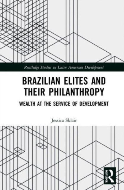 Brazilian Elites and their Philanthropy: Wealth at the Service of Development (Sklair Jessica)(Paperback)