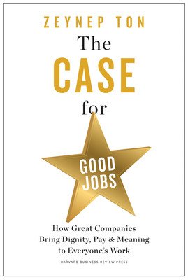 The Case for Good Jobs: How Great Companies Bring Dignity, Pay, and Meaning to Everyone's Work (Ton Zeynep)(Pevná vazba)