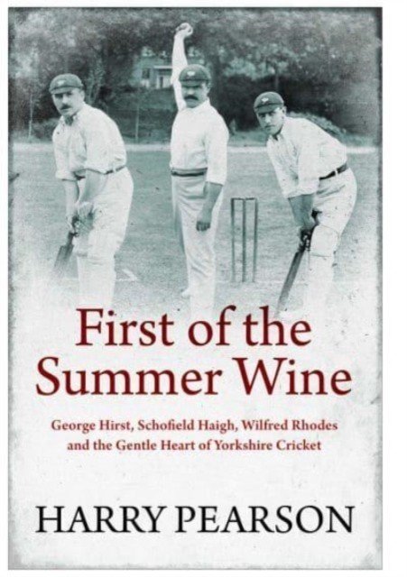 First of the Summer Wine - George Hirst, Schofield Haigh, Wilfred Rhodes and the Gentle Heart of Yorkshire Cricket (Pearson Harry)(Paperback / softback)