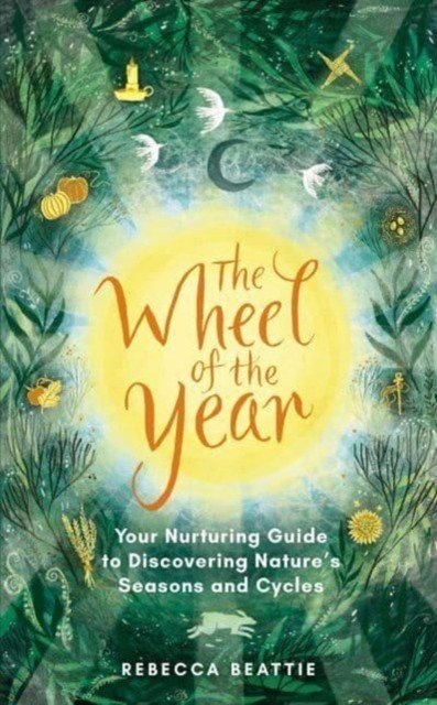 Wheel of the Year - Your Rejuvenating Guide to Connecting with Nature's Seasons and Cycles (Beattie Rebecca)(Paperback / softback)