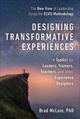 Designing Transformative Experiences: A Toolkit for Leaders, Trainers, Teachers, and Other Experience Designers Byline: Brad McLain, PhD (McLain Brad)(Paperback)