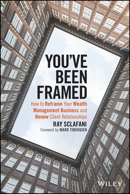 You've Been Framed: How to Reframe Your Wealth Management Business and Renew Client Relationships (Sclafani Ray)(Pevná vazba)