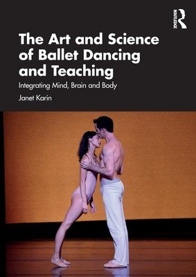 The Art and Science of Ballet Dancing and Teaching: Integrating Mind, Brain and Body (Karin Janet)(Paperback)
