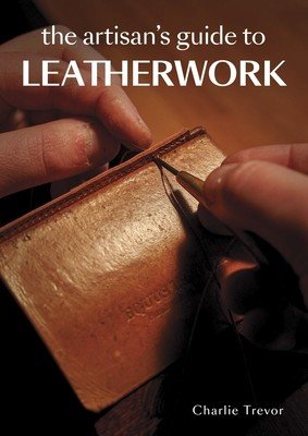 The Artisan's Guide to Leatherwork (Trevor Charlie)(Paperback)