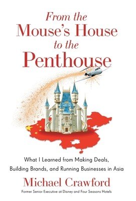 From the Mouse's House to the Penthouse: What I Learned from Making Deals, Building Brands, and Running Businesses in Asia (Crawford Michael)(Pevná vazba)