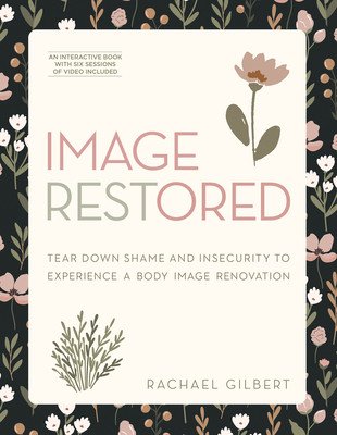 Image Restored - Includes Six-Session Video Series: Tear Down Shame and Insecurity to Experience a Body Image Renovation (Gilbert Rachael)(Paperback)