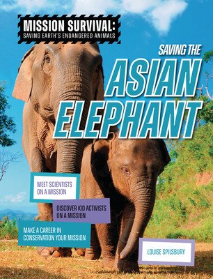 Saving the Asian Elephant: Meet Scientists on a Mission, Discover Kid Activists on a Mission, Make a Career in Conservation Your Mission (Spilsbury Louise A.)(Library Binding)