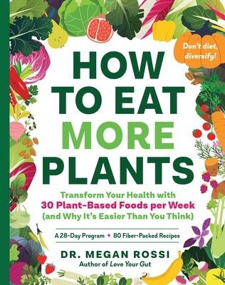 How to Eat More Plants: Transform Your Health with 30 Plant-Based Foods Per Week (and Why It's Easier Than You Think) (Rossi Megan)(Paperback)