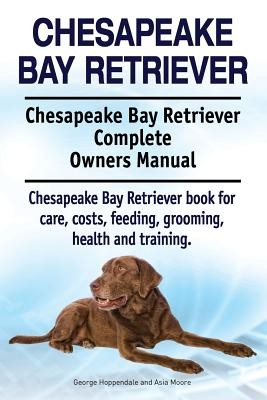 Chesapeake Bay Retriever. Chesapeake Bay Retriever Complete Owners Manual. Chesapeake Bay Retriever book for care, costs, feeding, grooming, health an (Moore Asia)(Paperback)