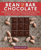 Bean-To-Bar Chocolate: America's Craft Chocolate Revolution: The Origins, the Makers, and the Mind-Blowing Flavors (Giller Megan)(Pevná vazba)