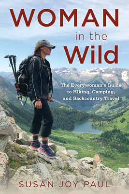 Woman in the Wild: The Everywoman's Guide to Hiking, Camping, and Backcountry Travel (Paul Susan Joy)(Paperback)
