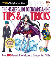 The Master Guide to Drawing Anime: Tips & Tricks, 3: Over 100 Essential Techniques to Sharpen Your Skills (Hart Christopher)(Paperback)