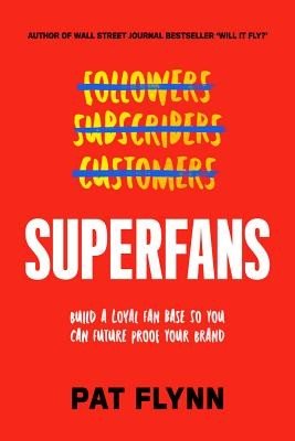 Superfans: The Easy Way to Stand Out, Grow Your Tribe, and Build a Successful Business (Flynn Pat)(Pevná vazba)