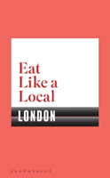 Eat Like a Local LONDON (Bloomsbury)(Paperback / softback)