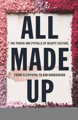 All Made Up: The Power and Pitfalls of Beauty Culture, from Cleopatra to Kim Kardashian (Nudson Rae)(Pevná vazba)