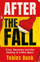 After the Fall: Crisis, Recovery and the Making of a New Spain (Buck Tobias)(Pevná vazba)