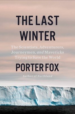 The Last Winter: The Scientists, Adventurers, Journeymen, and Mavericks Trying to Save the World (Fox Porter)(Pevná vazba)