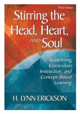 Stirring the Head, Heart, and Soul: Redefining Curriculum, Instruction, and Concept-Based Learning (Erickson H. Lynn)(Paperback)
