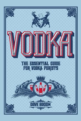Vodka: The Essential Guide for Vodka Purists (Broom Dave)(Pevná vazba)