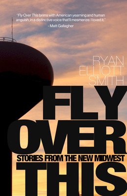 Fly Over This: Stories from the New Midwest (Smith Ryan Elliott)(Paperback)