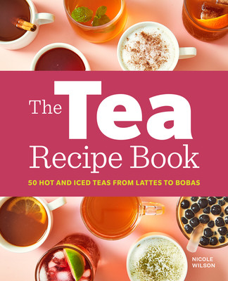 The Tea Recipe Book: 50 Hot and Iced Teas from Lattes to Bobas (Wilson Nicole)(Paperback)