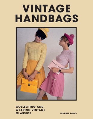 Vintage Handbags: Collecting and Wearing Designer Classics (Fogg Marnie)(Pevná vazba)