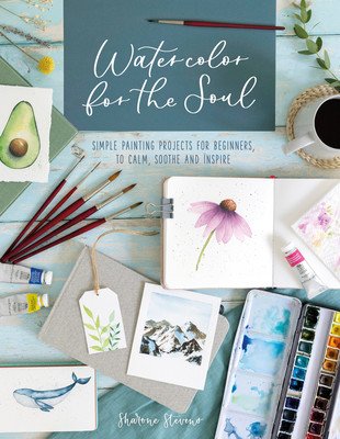 Watercolor for the Soul: Simple Painting Projects for Beginners, to Calm, Soothe and Inspire (Stevens Sharone)(Paperback)