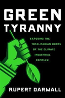 Green Tyranny - Exposing the Totalitarian Roots of the Climate Industrial Complex (Darwall Rupert)(Pevná vazba)