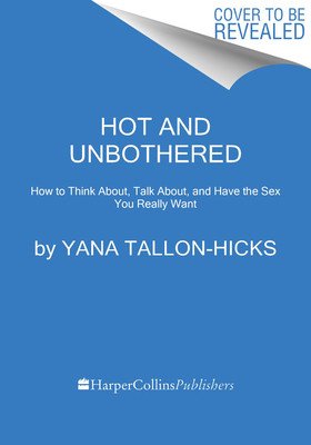 Hot and Unbothered: How to Think About, Talk About, and Have the Sex You Really Want (Tallon-Hicks Yana)(Paperback)