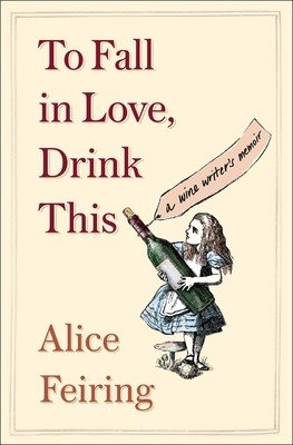 To Fall in Love, Drink This: A Wine Writer's Memoir (Feiring Alice)(Paperback)