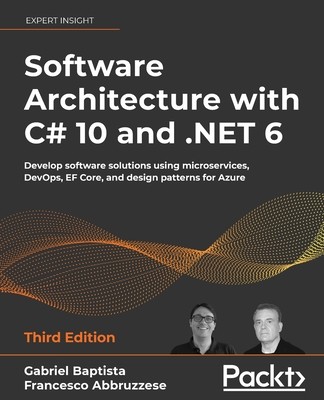 Software Architecture with C# 10 and .NET 6 - Third Edition: Develop software solutions using microservices, DevOps, EF Core, and design patterns for (Baptista Gabriel)(Paperback)