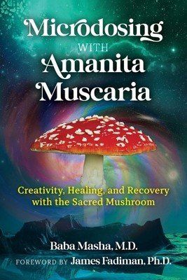 Microdosing with Amanita Muscaria: Creativity, Healing, and Recovery with the Sacred Mushroom (Masha Baba)(Paperback)