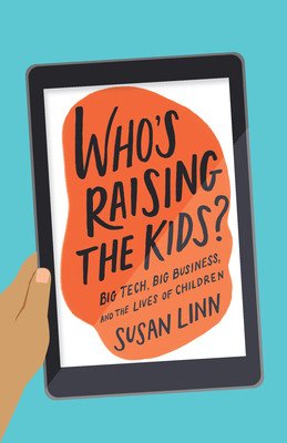 Who's Raising the Kids?: Big Tech, Big Business, and the Lives of Children (Linn Susan)(Pevná vazba)