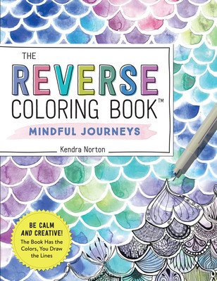 The Reverse Coloring Book(tm) Mindful Journeys: Be Calm and Creative: The Book Has the Colors, You Draw the Lines (Norton Kendra)(Paperback)