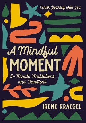 A Mindful Moment: 5-Minute Meditations and Devotions (Kraegel Irene)(Pevná vazba)